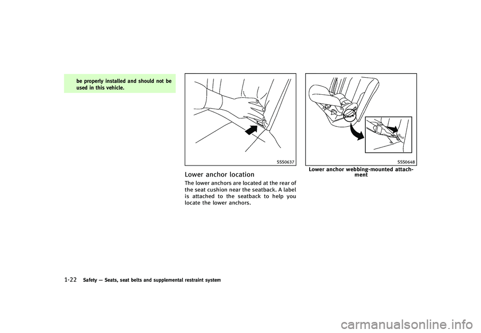 INFINITI G-CONVERTIBLE 2012 Service Manual 1-22Safety—Seats, seat belts and supplemental restraint system
be properly installed and should not be
used in this vehicle.
SSS0637
Lower anchor locationGUID-62F243C7-155B-4585-9034-05DD9CBA7047The