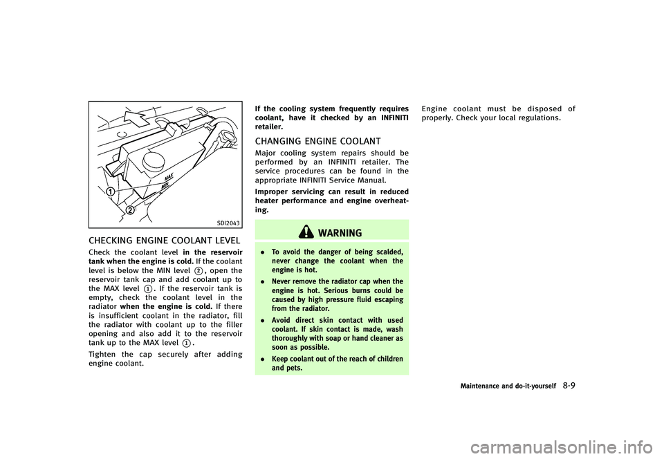 INFINITI G-CONVERTIBLE 2012  Owners Manual SDI2043
CHECKING ENGINE COOLANT LEVELGUID-DA7D7105-DC17-4713-B231-B4FA68BFD877Check the coolant levelin the reservoir
tank when the engine is cold. If the coolant
level is below the MIN level
*2, open