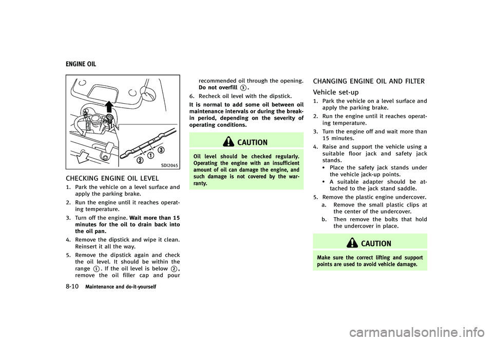 INFINITI G-CONVERTIBLE 2012  Owners Manual 8-10Maintenance and do-it-yourself
GUID-D6CB878A-AAC3-4398-B058-77A171E0C394
SDI2045
CHECKING ENGINE OIL LEVELGUID-806540FD-DD98-45E7-8655-4199E7FCE41B1. Park the vehicle on a level surface andapply t