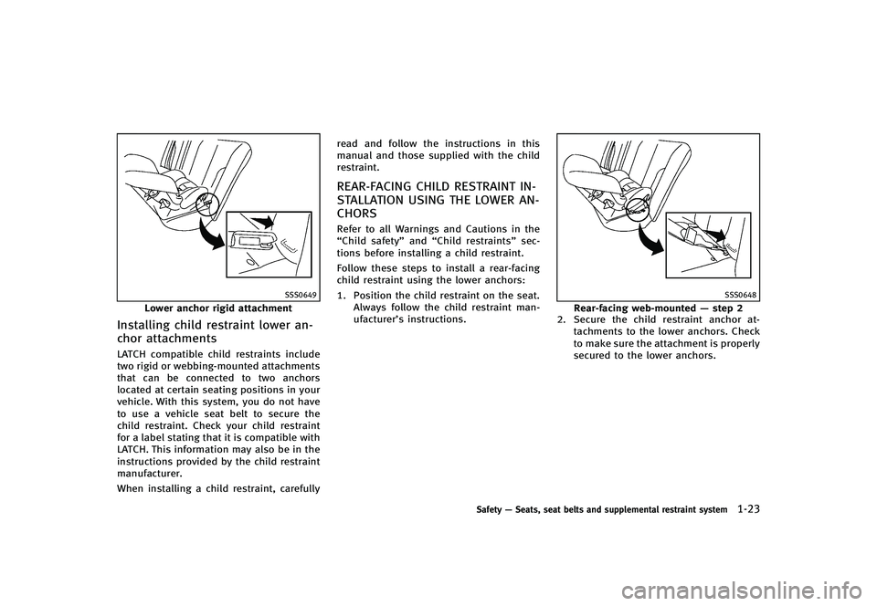 INFINITI G-CONVERTIBLE 2012 Service Manual SSS0649
Lower anchor rigid attachment
Installing child restraint lower an-
chor attachments
GUID-2403079C-7076-4C59-97A0-CC36E646003BLATCH compatible child restraints include
two rigid or webbing-moun
