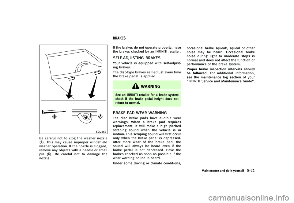 INFINITI G-CONVERTIBLE 2012 Owners Manual SDI2362
Be careful not to clog the washer nozzle
*A. This may cause improper windshield
washer operation. If the nozzle is clogged,
remove any objects with a needle or small
pin
*B. Be careful not to INFINITI G-CONVERTIBLE 2012 Owners Manual SDI2362
Be careful not to clog the washer nozzle
*A. This may cause improper windshield
washer operation. If the nozzle is clogged,
remove any objects with a needle or small
pin
*B. Be careful not to