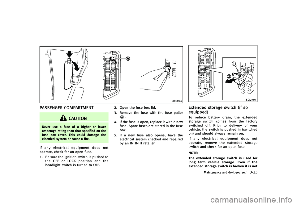INFINITI G-CONVERTIBLE 2012 Owners Manual SDI2034
PASSENGER COMPARTMENTGUID-9D5688A6-7D00-46FA-BF55-FAC9DF823B75
CAUTION
Never use a fuse of a higher or lower
amperage rating than that specified on the
fuse box cover. This could damage the
el INFINITI G-CONVERTIBLE 2012 Owners Manual SDI2034
PASSENGER COMPARTMENTGUID-9D5688A6-7D00-46FA-BF55-FAC9DF823B75
CAUTION
Never use a fuse of a higher or lower
amperage rating than that specified on the
fuse box cover. This could damage the
el