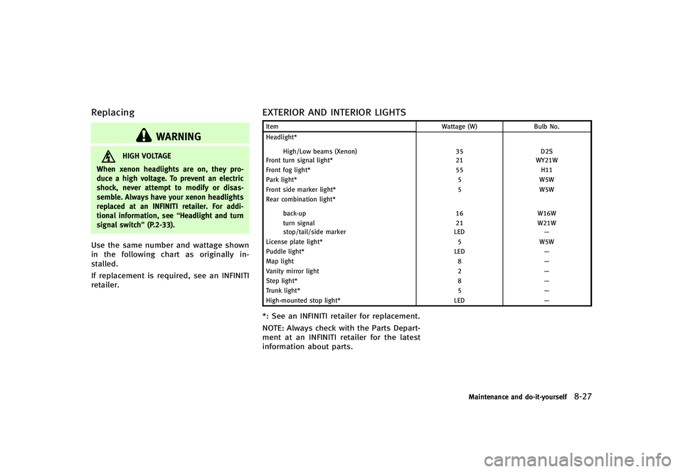 INFINITI G-CONVERTIBLE 2012  Owners Manual ReplacingGUID-88120AB8-4362-425B-AA97-7EAEBE6D932D
WARNING
HIGH VOLTAGE
When xenon headlights are on, they pro-
duce a high voltage. To prevent an electric
shock, never attempt to modify or disas-
sem