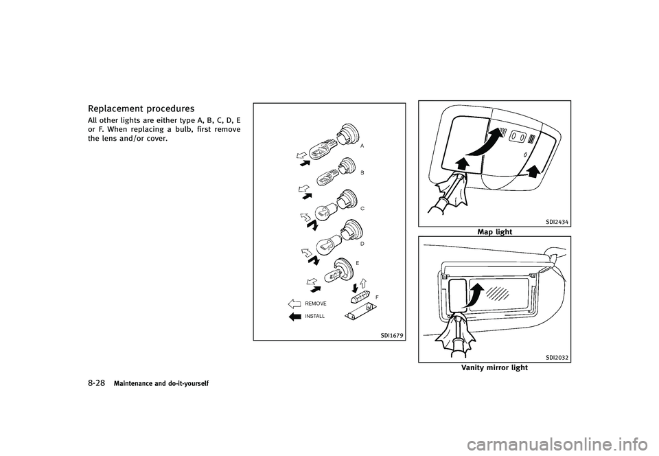 INFINITI G-CONVERTIBLE 2012 Owners Manual 8-28Maintenance and do-it-yourself
Replacement proceduresGUID-5BB9E577-90D9-4F0B-BE3B-7C6419FCEB27All other lights are either type A, B, C, D, E
or F. When replacing a bulb, first remove
the lens and/ INFINITI G-CONVERTIBLE 2012 Owners Manual 8-28Maintenance and do-it-yourself
Replacement proceduresGUID-5BB9E577-90D9-4F0B-BE3B-7C6419FCEB27All other lights are either type A, B, C, D, E
or F. When replacing a bulb, first remove
the lens and/