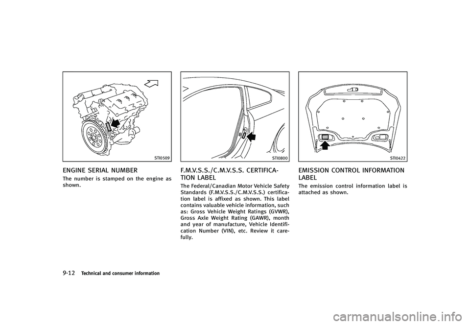 INFINITI G-CONVERTIBLE 2012 Owners Manual 9-12Technical and consumer information
STI0509
ENGINE SERIAL NUMBERGUID-8DFD2952-052D-460D-B566-B62FBD5606A3The number is stamped on the engine as
shown.
STI0800
F.M.V.S.S./C.M.V.S.S. CERTIFICA-
TION INFINITI G-CONVERTIBLE 2012 Owners Manual 9-12Technical and consumer information
STI0509
ENGINE SERIAL NUMBERGUID-8DFD2952-052D-460D-B566-B62FBD5606A3The number is stamped on the engine as
shown.
STI0800
F.M.V.S.S./C.M.V.S.S. CERTIFICA-
TION