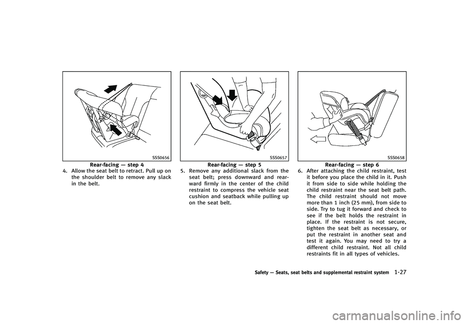 INFINITI G-CONVERTIBLE 2012 Service Manual SSS0656
Rear-facing—step 4
4. Allow the seat belt to retract. Pull up on
the shoulder belt to remove any slack
in the belt.
SSS0657
Rear-facing —step 5
5. Remove any additional slack from the
seat