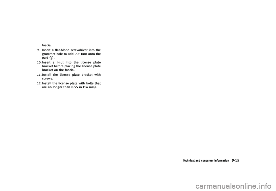 INFINITI G-CONVERTIBLE 2012  Owners Manual fascia.
9. Insert a flat-blade screwdriver into the grommet hole to add 908 turn onto the
part
*E.
10. Insert a J-nut into the license plate bracket before placing the license plate
bracket on the fas