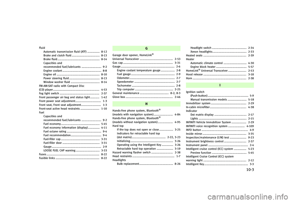 INFINITI G-CONVERTIBLE 2012  Owners Manual FluidAutomatic transmission fluid (ATF) ...
............... 8-12
Brake and clutch fluid ...
.................................. 8-13
Brake fluid ...
................................................... 