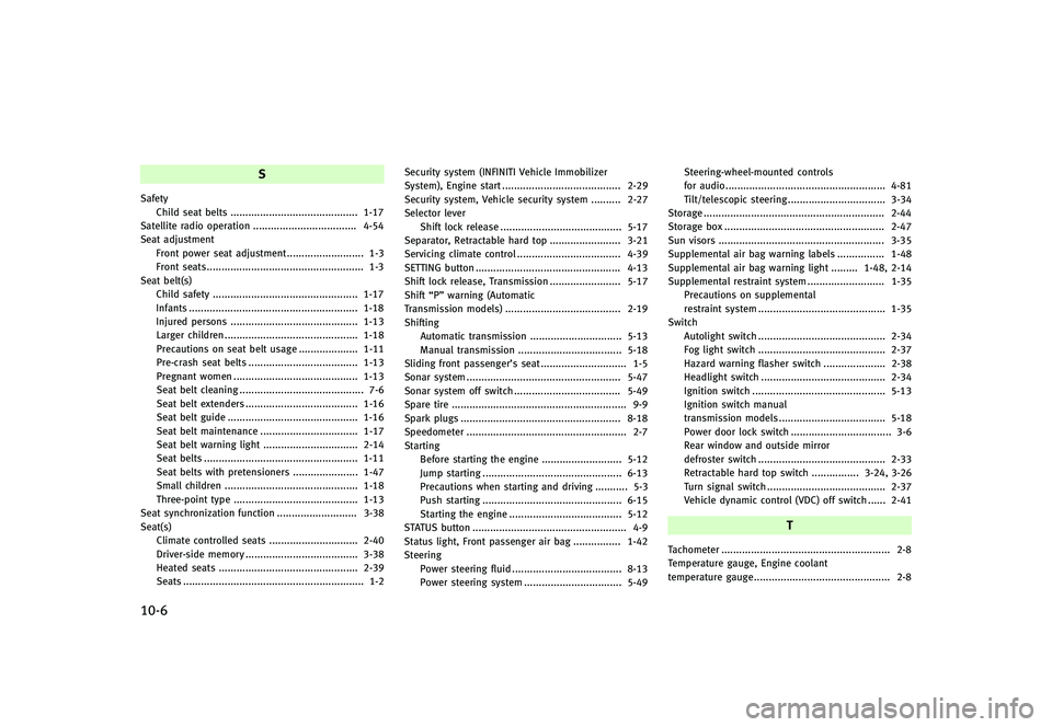 INFINITI G-CONVERTIBLE 2012  Owners Manual 10-6
S
SafetyChild seat belts ...
........................................... 1-17
Satellite radio operation ...
................................... 4-54
Seat adjustment
Front power seat adjustment ..
