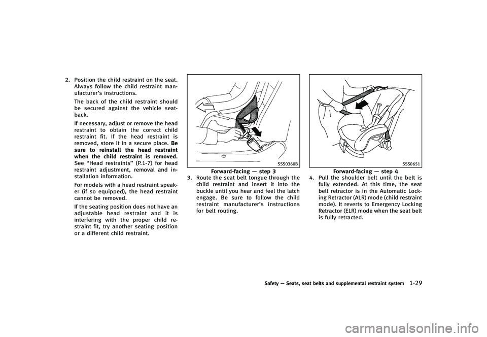 INFINITI G-CONVERTIBLE 2012 Service Manual 2. Position the child restraint on the seat.Always follow the child restraint man-
ufacturer’s instructions.
The back of the child restraint should
be secured against the vehicle seat-
back.
If nece
