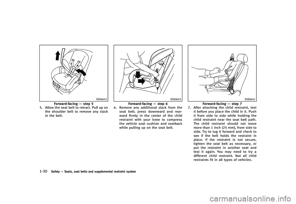 INFINITI G-CONVERTIBLE 2012 Service Manual 1-30Safety—Seats, seat belts and supplemental restraint system
SSS0652
Forward-facing —step 5
5. Allow the seat belt to retract. Pull up on
the shoulder belt to remove any slack
in the belt.
SSS06