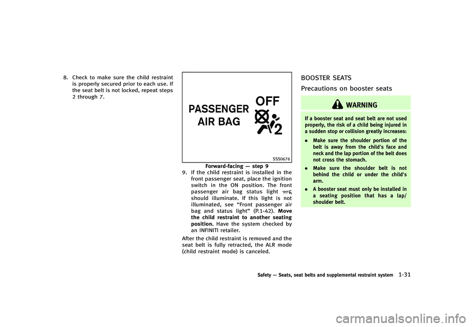 INFINITI G-CONVERTIBLE 2012 Service Manual 8. Check to make sure the child restraintis properly secured prior to each use. If
the seat belt is not locked, repeat steps
2 through 7.
SSS0676
Forward-facing —step 9
9. If the child restraint is 