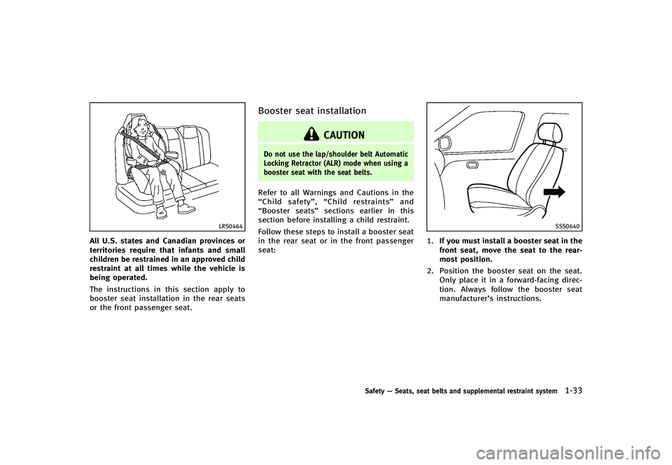 INFINITI G-CONVERTIBLE 2012 Workshop Manual LRS0464
All U.S. states and Canadian provinces or
territories require that infants and small
children be restrained in an approved child
restraint at all times while the vehicle is
being operated.
The INFINITI G-CONVERTIBLE 2012 Workshop Manual LRS0464
All U.S. states and Canadian provinces or
territories require that infants and small
children be restrained in an approved child
restraint at all times while the vehicle is
being operated.
The