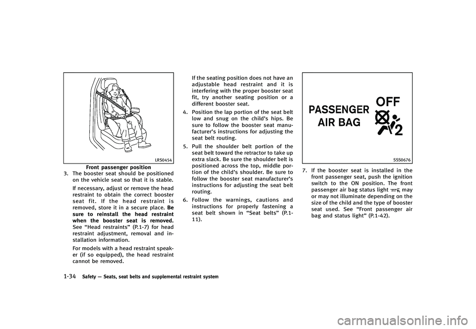 INFINITI G-CONVERTIBLE 2012 Workshop Manual 1-34Safety—Seats, seat belts and supplemental restraint system
LRS0454
Front passenger position
3. The booster seat should be positioned
on the vehicle seat so that it is stable.
If necessary, adjus INFINITI G-CONVERTIBLE 2012 Workshop Manual 1-34Safety—Seats, seat belts and supplemental restraint system
LRS0454
Front passenger position
3. The booster seat should be positioned
on the vehicle seat so that it is stable.
If necessary, adjus