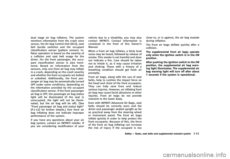 INFINITI G-CONVERTIBLE 2012  Owners Manual dual stage air bag inflators. The system
monitors information from the crash zone
sensor, the Air bag Control Unit (ACU), seat
belt buckle switches and the occupant
classification sensor (pattern sens