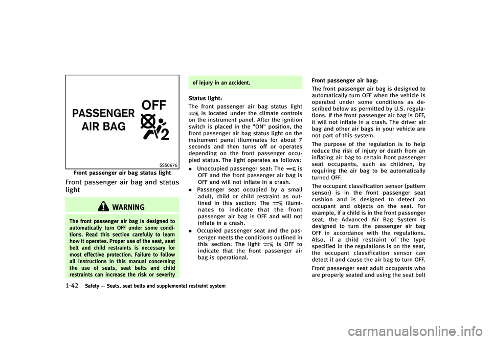 INFINITI G-CONVERTIBLE 2012  Owners Manual 1-42Safety—Seats, seat belts and supplemental restraint system
SSS0676
Front passenger air bag status light
Front passenger air bag and status
light
GUID-86D22B1F-E101-4DD1-AFA8-CA91AFD95F79
WARNING