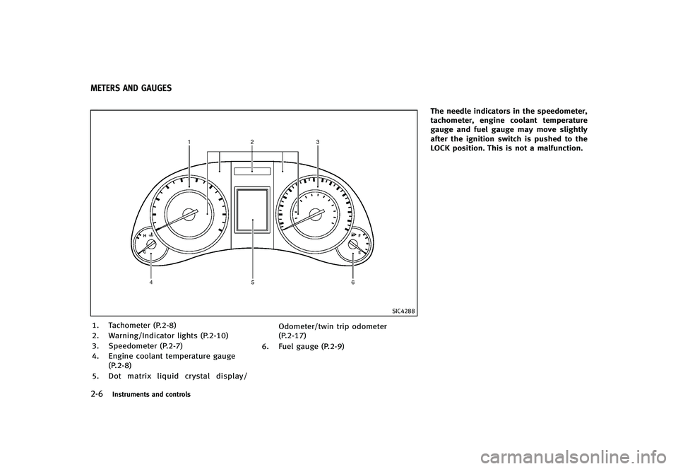 INFINITI G-CONVERTIBLE 2012 Owners Manual 2-6Instruments and controls
GUID-3B1C4B3C-B717-470C-B0BA-CE0B8A880581
SIC4288
1. Tachometer (P.2-8)
2. Warning/Indicator lights (P.2-10)
3. Speedometer (P.2-7)
4. Engine coolant temperature gauge(P.2- INFINITI G-CONVERTIBLE 2012 Owners Manual 2-6Instruments and controls
GUID-3B1C4B3C-B717-470C-B0BA-CE0B8A880581
SIC4288
1. Tachometer (P.2-8)
2. Warning/Indicator lights (P.2-10)
3. Speedometer (P.2-7)
4. Engine coolant temperature gauge(P.2-