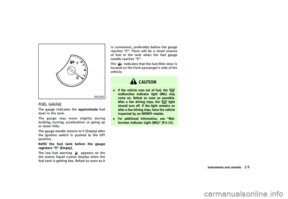 INFINITI G-CONVERTIBLE 2012 Owners Manual SIC4292
FUEL GAUGEGUID-73DD2CD4-6292-4B57-981A-DB493F9D915CThe gauge indicates theapproximatefuel
level in the tank.
The gauge may move slightly during
braking, turning, acceleration, or going up
or d INFINITI G-CONVERTIBLE 2012 Owners Manual SIC4292
FUEL GAUGEGUID-73DD2CD4-6292-4B57-981A-DB493F9D915CThe gauge indicates theapproximatefuel
level in the tank.
The gauge may move slightly during
braking, turning, acceleration, or going up
or d