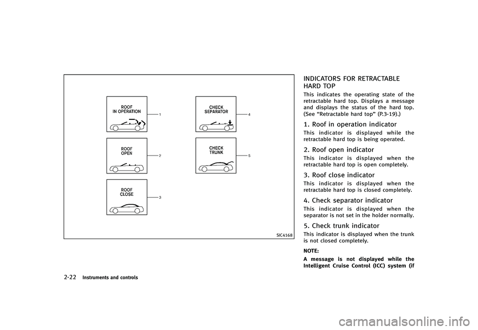 INFINITI G-CONVERTIBLE 2012 Owners Manual 2-22Instruments and controls
SIC4168
INDICATORS FOR RETRACTABLE
HARD TOP
GUID-BCD3B15A-CB19-4506-8E3A-09721E0189BBThis indicates the operating state of the
retractable hard top. Displays a message
and INFINITI G-CONVERTIBLE 2012 Owners Manual 2-22Instruments and controls
SIC4168
INDICATORS FOR RETRACTABLE
HARD TOP
GUID-BCD3B15A-CB19-4506-8E3A-09721E0189BBThis indicates the operating state of the
retractable hard top. Displays a message
and