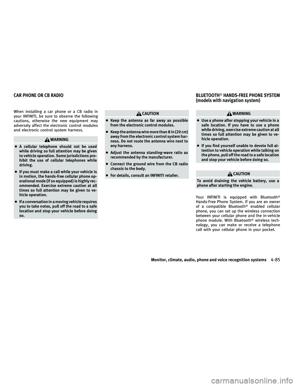 INFINITI G-COUPE 2010  Owners Manual When installing a car phone or a CB radio in
your INFINITI, be sure to observe the following
cautions, otherwise the new equipment may
adversely affect the electronic control modules
and electronic co