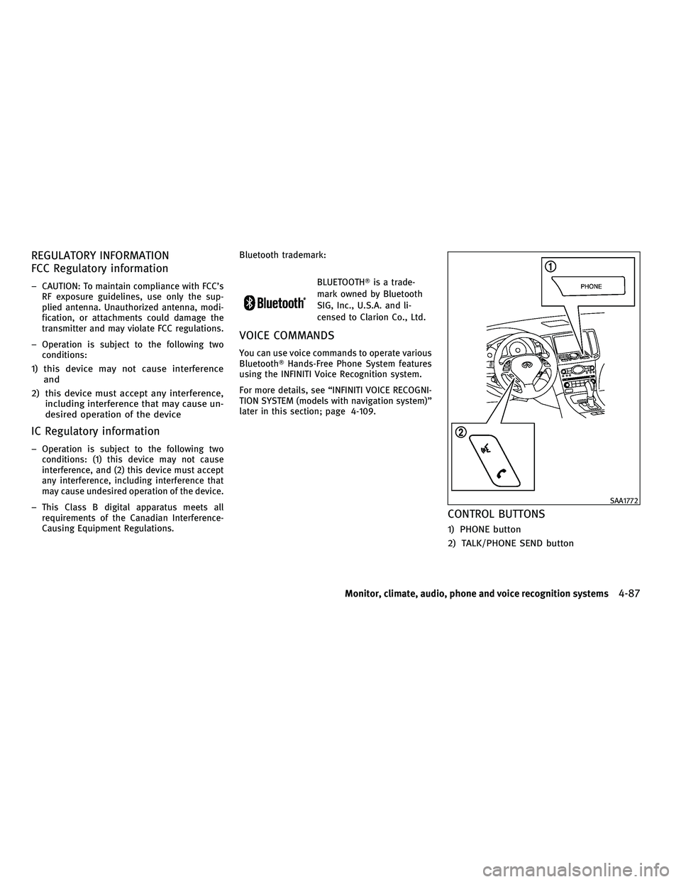 INFINITI G-COUPE 2010  Owners Manual REGULATORY INFORMATION
FCC Regulatory information
– CAUTION: To maintain compliance with FCC’sRF exposure guidelines, use only the sup-
plied antenna. Unauthorized antenna, modi-
fication, or atta
