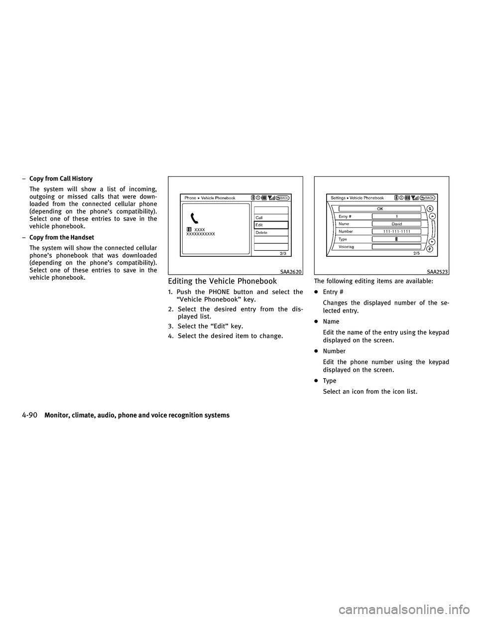 INFINITI G-COUPE 2010  Owners Manual –Copy from Call History
The system will show a list of incoming,
outgoing or missed calls that were down-
loaded from the connected cellular phone
(depending on the phone’s compatibility).
Select 