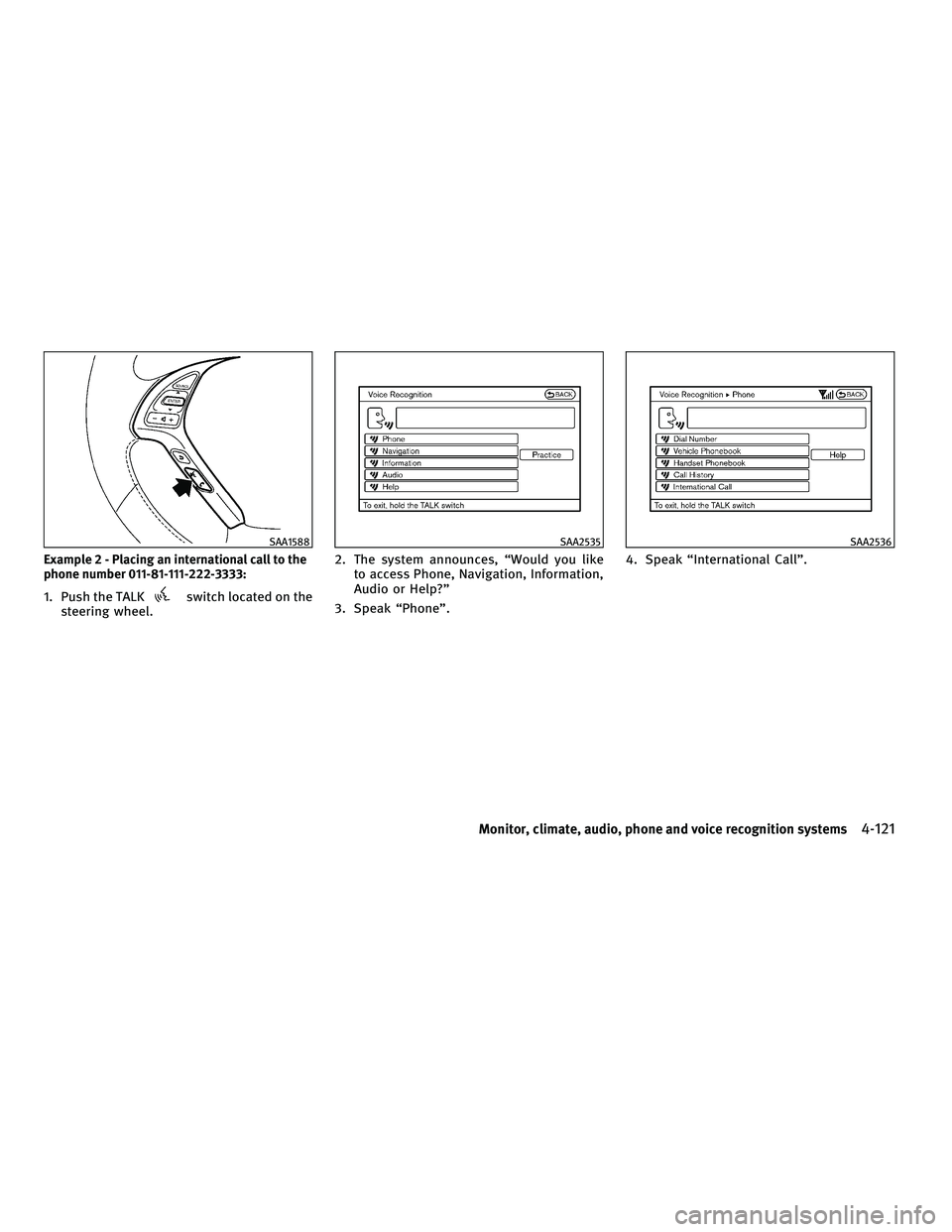 INFINITI G-COUPE 2010 Repair Manual Example 2 - Placing an international call to the
phone number 011-81-111-222-3333:
1. Push the TALKswitch located on the
steering wheel. 2. The system announces, “Would you like
to access Phone, Nav INFINITI G-COUPE 2010 Repair Manual Example 2 - Placing an international call to the
phone number 011-81-111-222-3333:
1. Push the TALKswitch located on the
steering wheel. 2. The system announces, “Would you like
to access Phone, Nav
