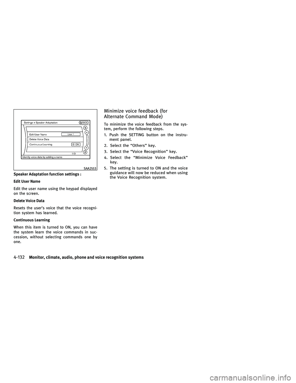 INFINITI G-COUPE 2010  Owners Manual Speaker Adaptation function settings :
Edit User Name
Edit the user name using the keypad displayed
on the screen.
Delete Voice Data
Resets the user’s voice that the voice recogni-
tion system has l