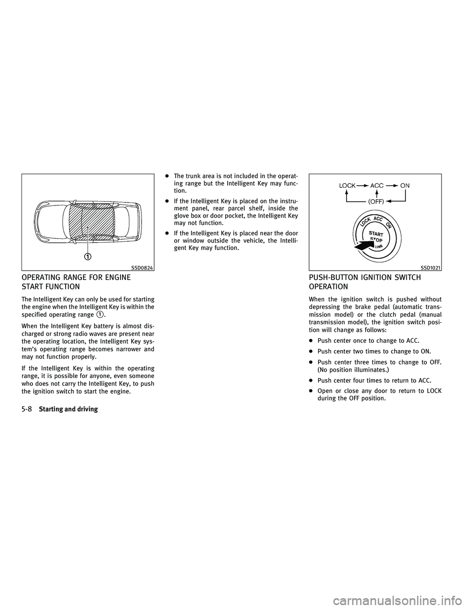 INFINITI G-COUPE 2010  Owners Manual OPERATING RANGE FOR ENGINE
START FUNCTION
The Intelligent Key can only be used for starting
the engine when the Intelligent Key is within the
specified operating range
1.
When the Intelligent Key bat