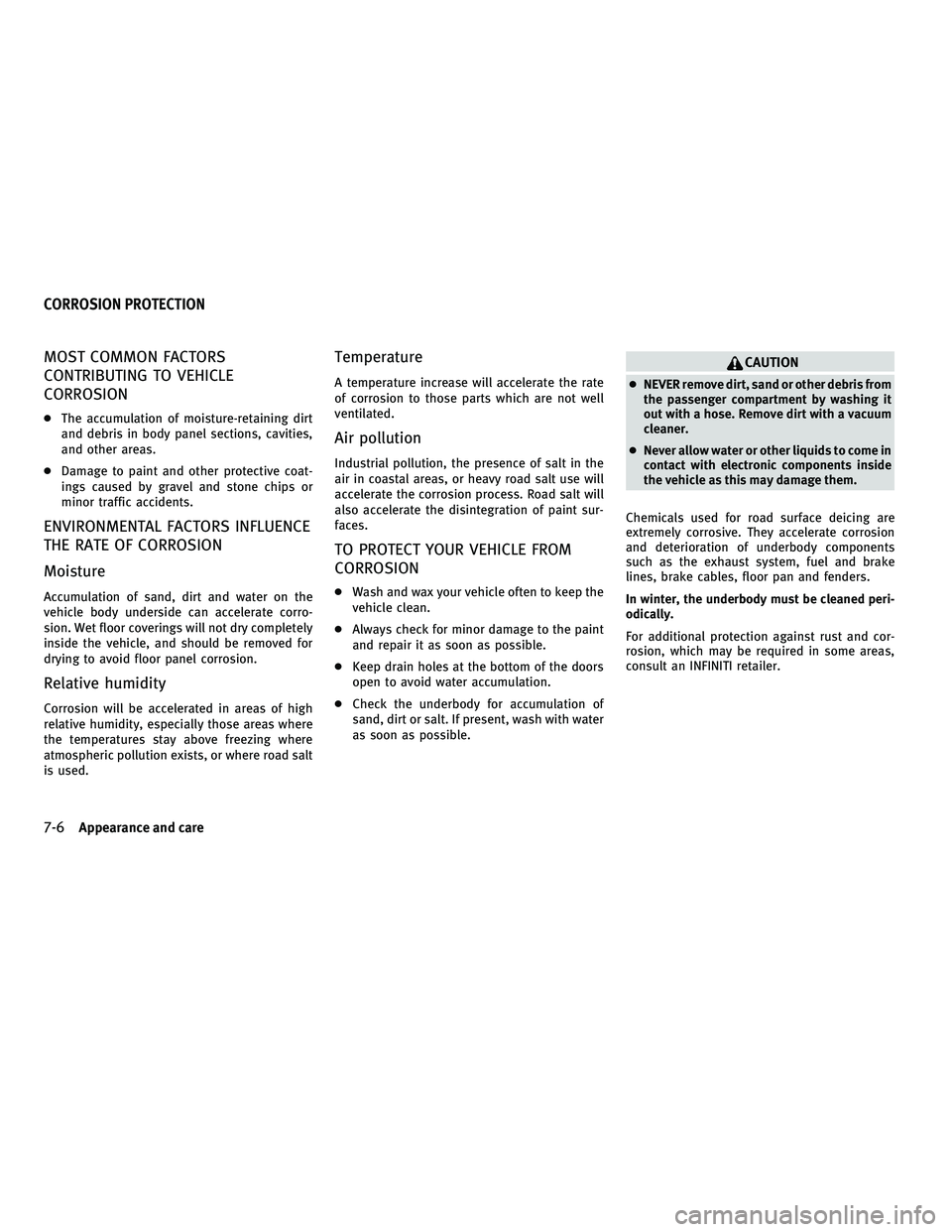 INFINITI G-COUPE 2010 Owners Guide MOST COMMON FACTORS
CONTRIBUTING TO VEHICLE
CORROSION
●The accumulation of moisture-retaining dirt
and debris in body panel sections, cavities,
and other areas.
● Damage to paint and other protect