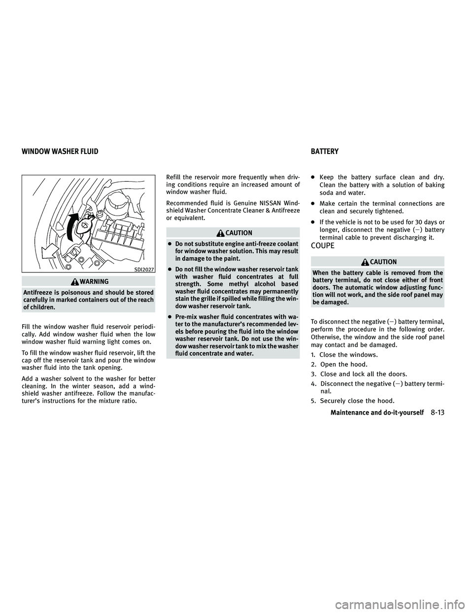 INFINITI G-COUPE 2010  Owners Manual WARNING
Antifreeze is poisonous and should be stored
carefully in marked containers out of the reach
of children.
Fill the window washer fluid reservoir periodi-
cally. Add window washer fluid when th