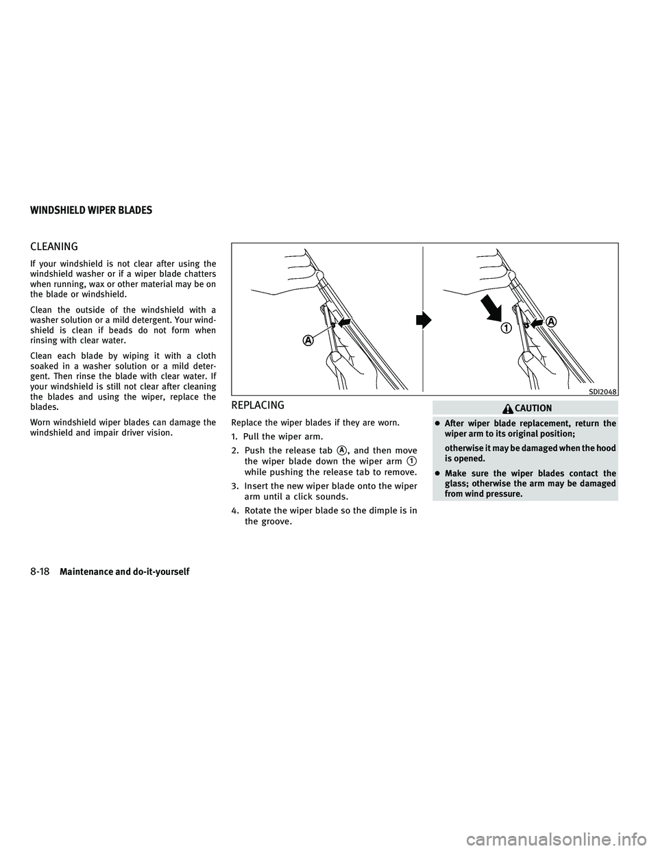 INFINITI G-COUPE 2010 Owners Manual CLEANING
If your windshield is not clear after using the
windshield washer or if a wiper blade chatters
when running, wax or other material may be on
the blade or windshield.
Clean the outside of the INFINITI G-COUPE 2010 Owners Manual CLEANING
If your windshield is not clear after using the
windshield washer or if a wiper blade chatters
when running, wax or other material may be on
the blade or windshield.
Clean the outside of the