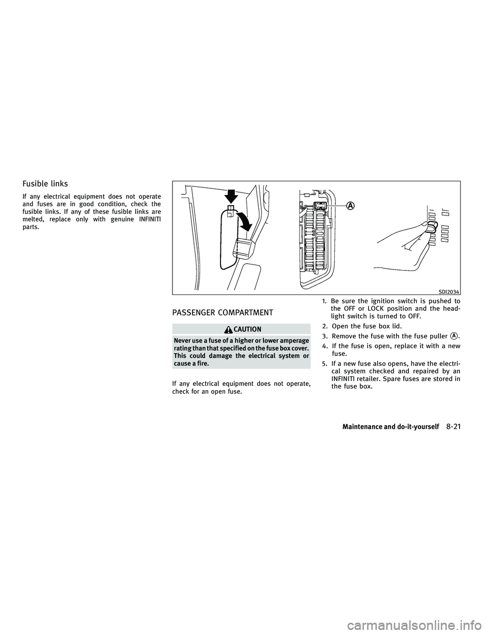 INFINITI G-COUPE 2010 Owners Manual Fusible links
If any electrical equipment does not operate
and fuses are in good condition, check the
fusible links. If any of these fusible links are
melted, replace only with genuine INFINITI
parts. INFINITI G-COUPE 2010 Owners Manual Fusible links
If any electrical equipment does not operate
and fuses are in good condition, check the
fusible links. If any of these fusible links are
melted, replace only with genuine INFINITI
parts.