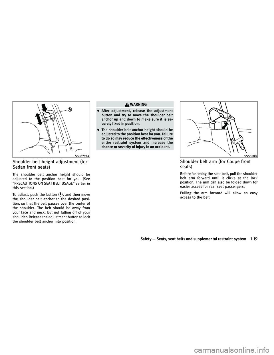 INFINITI G-COUPE 2010 Service Manual Shoulder belt height adjustment (for
Sedan front seats)
The shoulder belt anchor height should be
adjusted to the position best for you. (See
“PRECAUTIONS ON SEAT BELT USAGE” earlier in
this secti INFINITI G-COUPE 2010 Service Manual Shoulder belt height adjustment (for
Sedan front seats)
The shoulder belt anchor height should be
adjusted to the position best for you. (See
“PRECAUTIONS ON SEAT BELT USAGE” earlier in
this secti