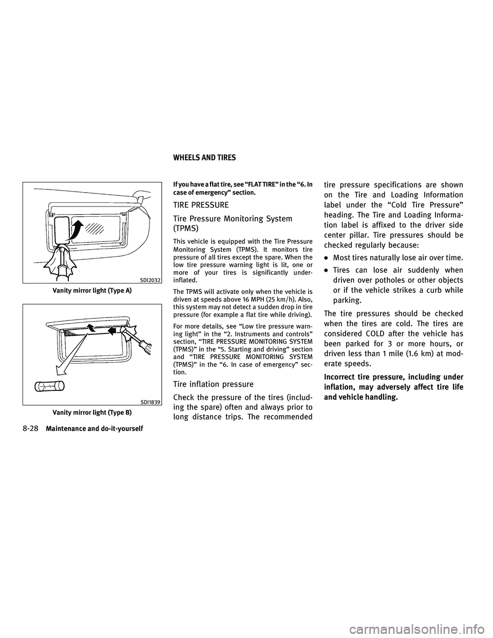 INFINITI G-COUPE 2010  Owners Manual If you have a flat tire, see “FLAT TIRE” in the “6. In
case of emergency” section.
TIRE PRESSURE
Tire Pressure Monitoring System
(TPMS)
This vehicle is equipped with the Tire Pressure
Monitori