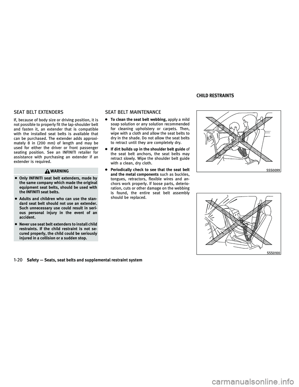 INFINITI G-COUPE 2010 Service Manual SEAT BELT EXTENDERS
If, because of body size or driving position, it is
not possible to properly fit the lap-shoulder belt
and fasten it, an extender that is compatible
with the installed seat belts i INFINITI G-COUPE 2010 Service Manual SEAT BELT EXTENDERS
If, because of body size or driving position, it is
not possible to properly fit the lap-shoulder belt
and fasten it, an extender that is compatible
with the installed seat belts i
