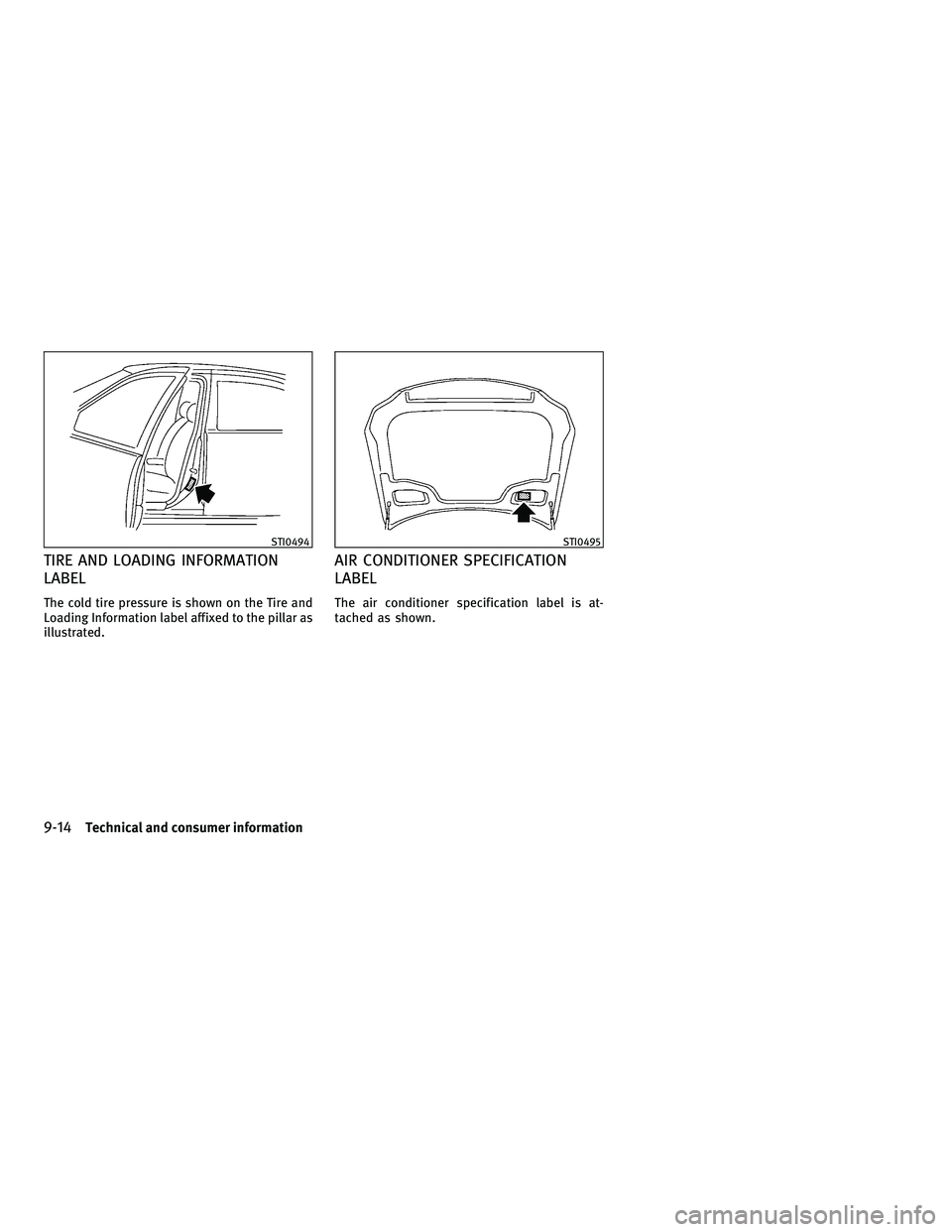INFINITI G-COUPE 2010  Owners Manual TIRE AND LOADING INFORMATION
LABEL
The cold tire pressure is shown on the Tire and
Loading Information label affixed to the pillar as
illustrated.
AIR CONDITIONER SPECIFICATION
LABEL
The air condition