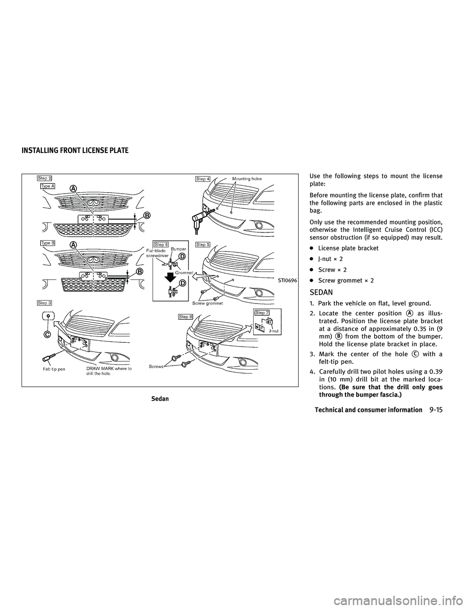 INFINITI G-COUPE 2010  Owners Manual Use the following steps to mount the license
plate:
Before mounting the license plate, confirm that
the following parts are enclosed in the plastic
bag.
Only use the recommended mounting position,
oth