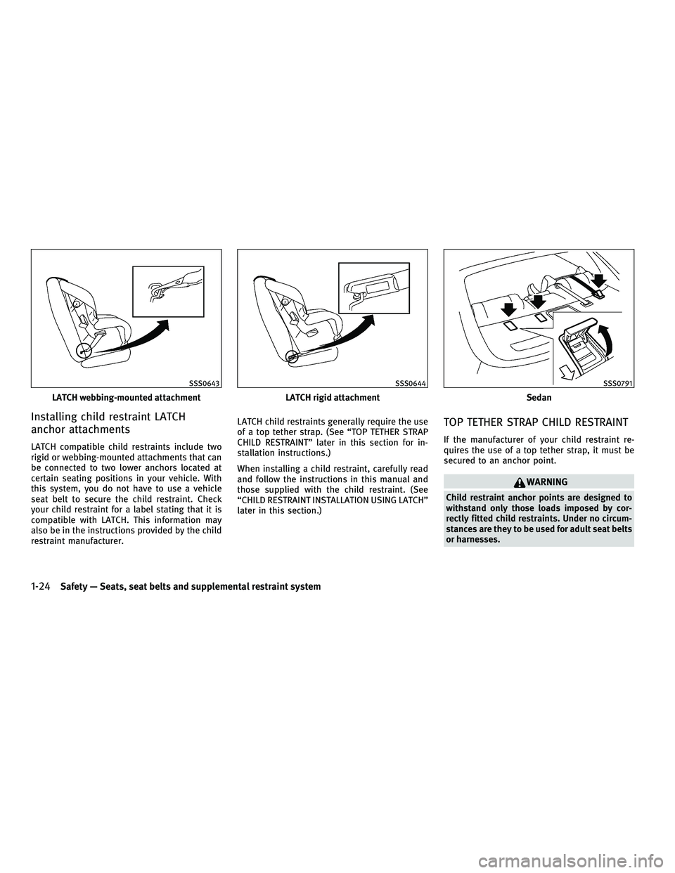 INFINITI G-COUPE 2010 Service Manual Installing child restraint LATCH
anchor attachments
LATCH compatible child restraints include two
rigid or webbing-mounted attachments that can
be connected to two lower anchors located at
certain sea INFINITI G-COUPE 2010 Service Manual Installing child restraint LATCH
anchor attachments
LATCH compatible child restraints include two
rigid or webbing-mounted attachments that can
be connected to two lower anchors located at
certain sea