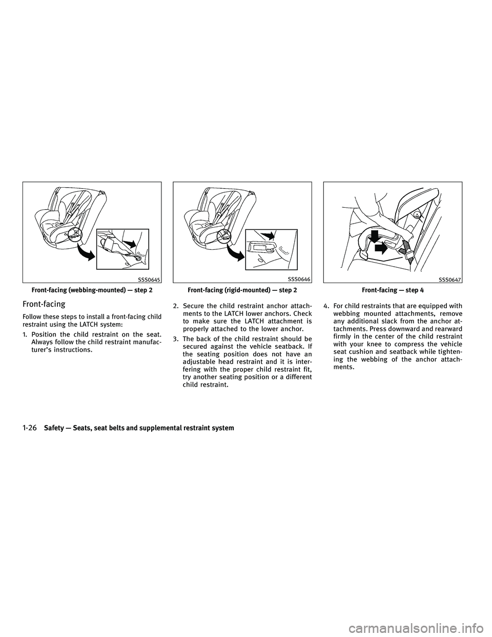INFINITI G-COUPE 2010 Service Manual Front-facing
Follow these steps to install a front-facing child
restraint using the LATCH system:
1. Position the child restraint on the seat.Always follow the child restraint manufac-
turer’s instr INFINITI G-COUPE 2010 Service Manual Front-facing
Follow these steps to install a front-facing child
restraint using the LATCH system:
1. Position the child restraint on the seat.Always follow the child restraint manufac-
turer’s instr