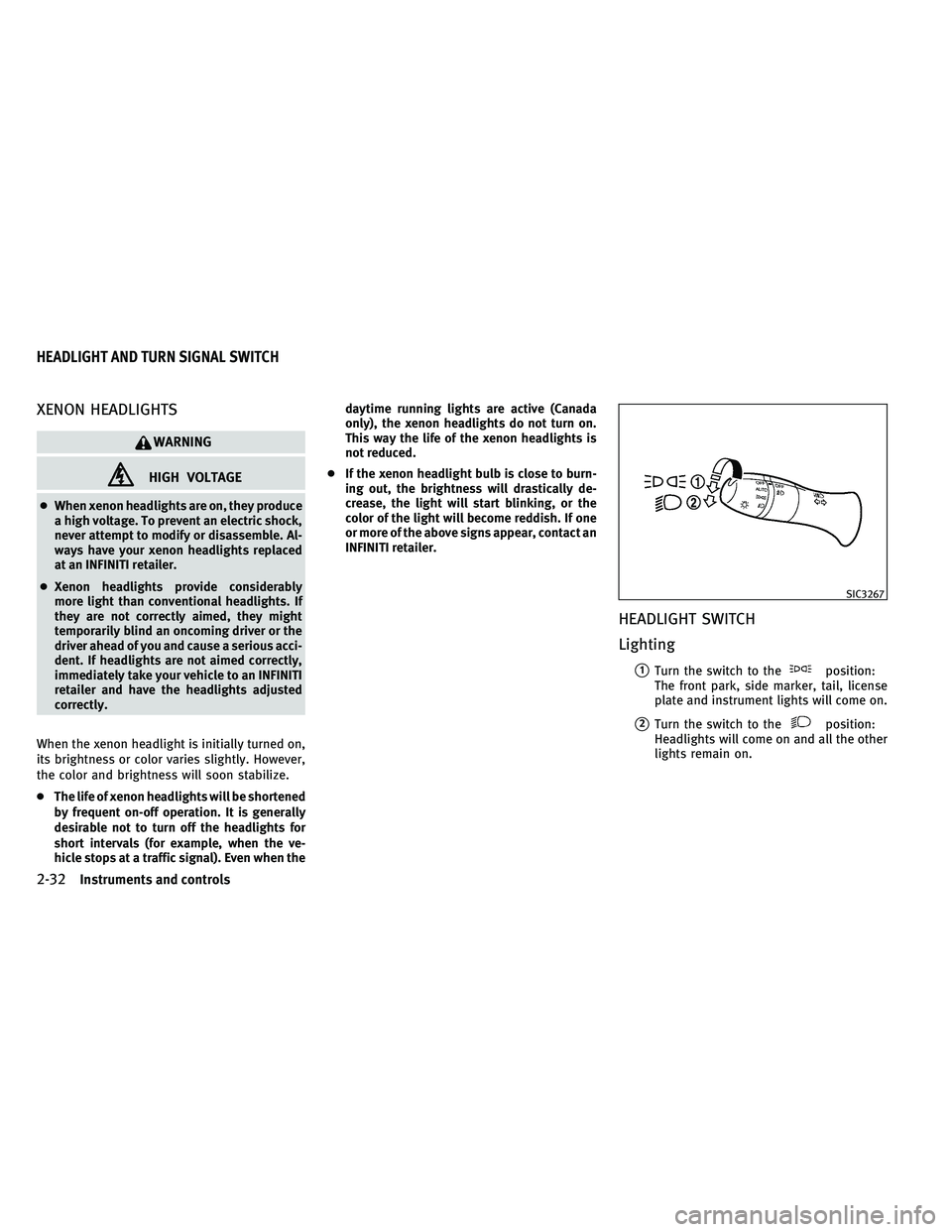 INFINITI G-COUPE 2011 Owners Manual XENON HEADLIGHTS
WARNING
HIGH VOLTAGE
●When xenon headlights are on, they produce
a high voltage. To prevent an electric shock,
never attempt to modify or disassemble. Al-
ways have your xenon headl INFINITI G-COUPE 2011 Owners Manual XENON HEADLIGHTS
WARNING
HIGH VOLTAGE
●When xenon headlights are on, they produce
a high voltage. To prevent an electric shock,
never attempt to modify or disassemble. Al-
ways have your xenon headl
