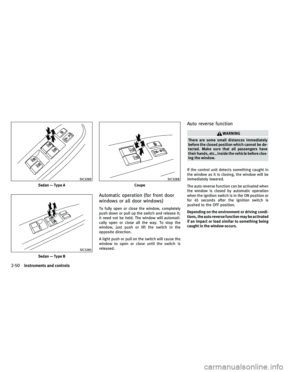 INFINITI G-COUPE 2011  Owners Manual Automatic operation (for front door
windows or all door windows)
To fully open or close the window, completely
push down or pull up the switch and release it;
it need not be held. The window will auto