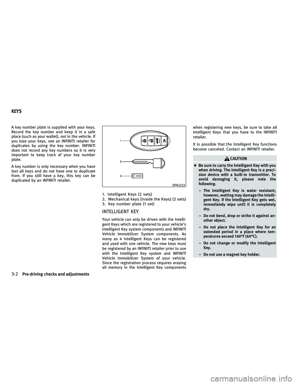 INFINITI G-COUPE 2011  Owners Manual A key number plate is supplied with your keys.
Record the key number and keep it in a safe
place (such as your wallet), not in the vehicle. If
you lose your keys, see an INFINITI retailer for
duplicat
