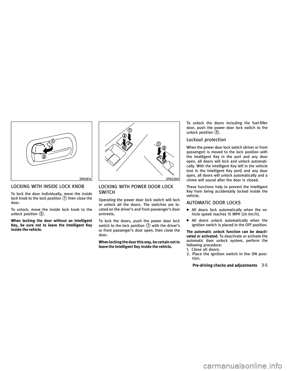 INFINITI G-COUPE 2011  Owners Manual LOCKING WITH INSIDE LOCK KNOB
To lock the door individually, move the inside
lock knob to the lock position
1then close the
door.
To unlock, move the inside lock knob to the
unlock position
2.
When 