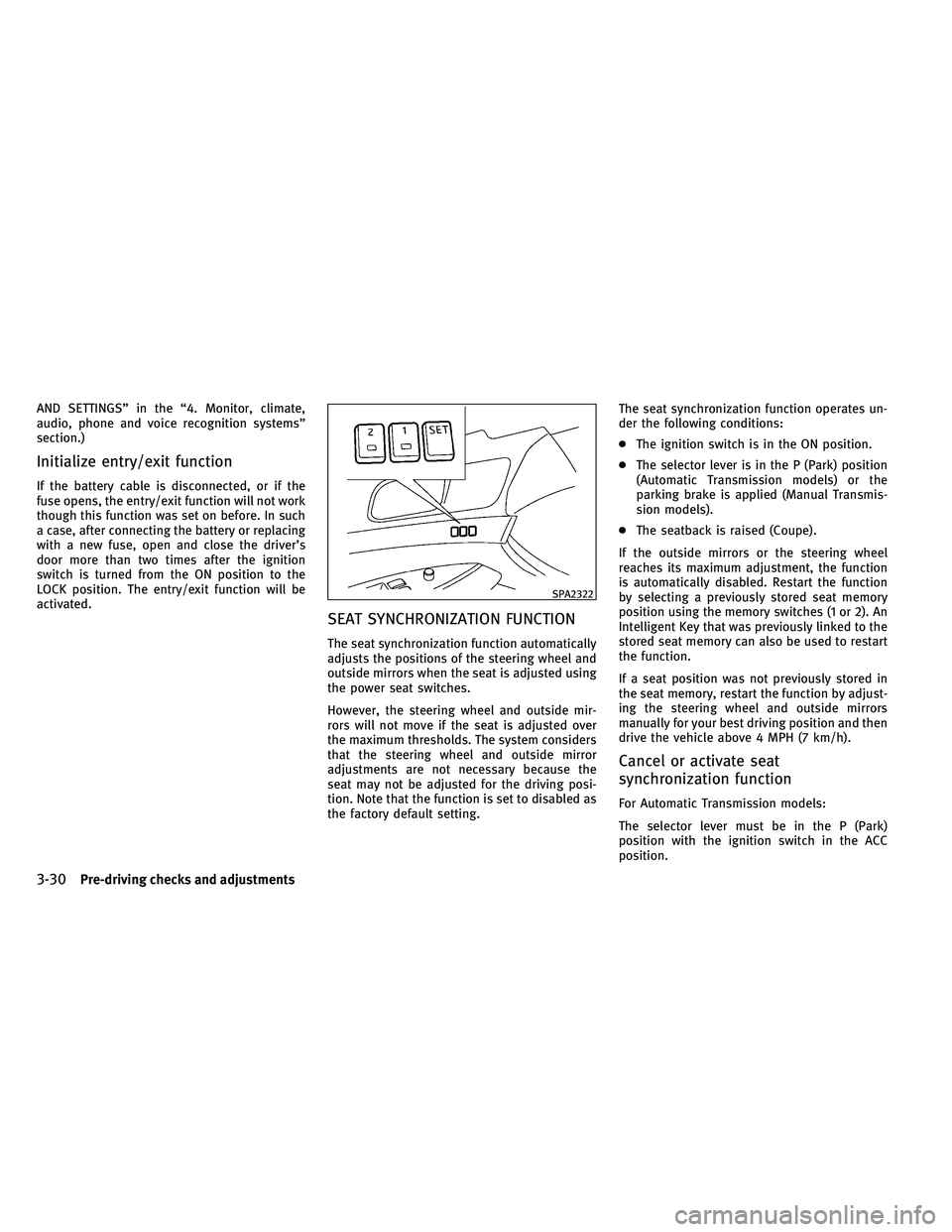 INFINITI G-COUPE 2011  Owners Manual AND SETTINGS” in the “4. Monitor, climate,
audio, phone and voice recognition systems”
section.)
Initialize entry/exit function
If the battery cable is disconnected, or if the
fuse opens, the en