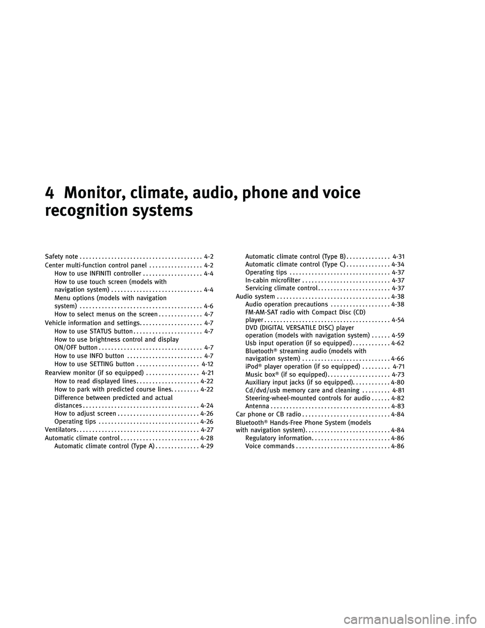INFINITI G-COUPE 2011  Owners Manual 4 Monitor, climate, audio, phone and voice
recognition systems
Safety note....................................... 4-2
Center multi-function control panel ................. 4-2
How to use INFINITI cont