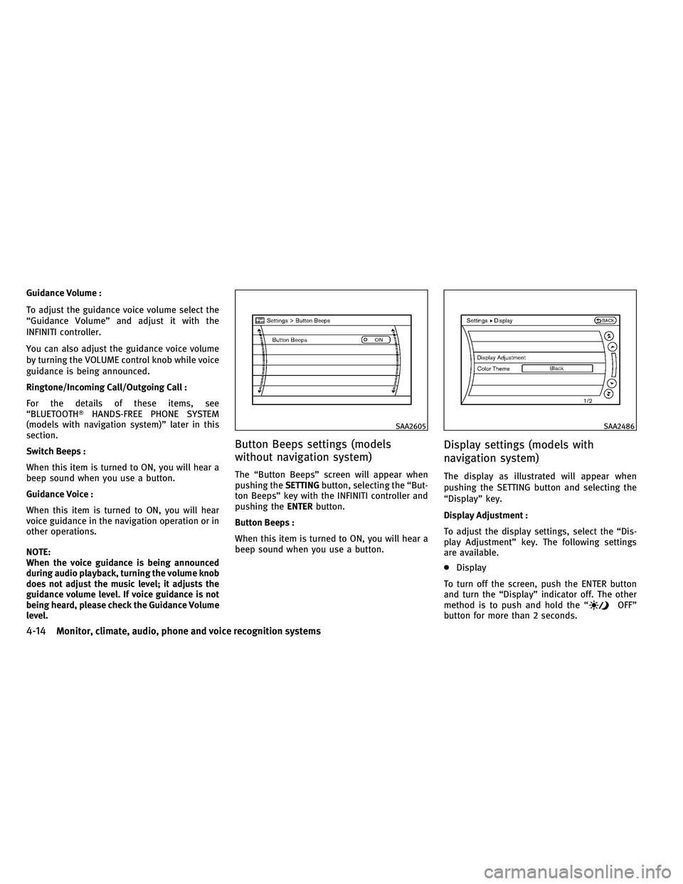 INFINITI G-COUPE 2011  Owners Manual Guidance Volume :
To adjust the guidance voice volume select the
“Guidance Volume” and adjust it with the
INFINITI controller.
You can also adjust the guidance voice volume
by turning the VOLUME c