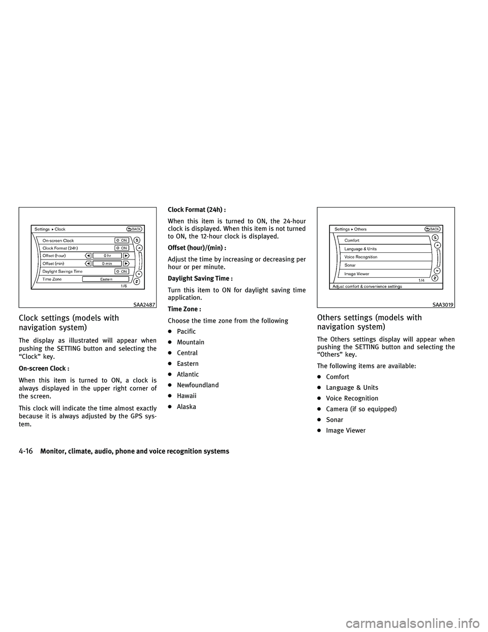 INFINITI G-COUPE 2011  Owners Manual Clock settings (models with
navigation system)
The display as illustrated will appear when
pushing the SETTING button and selecting the
“Clock” key.
On-screen Clock :
When this item is turned to O