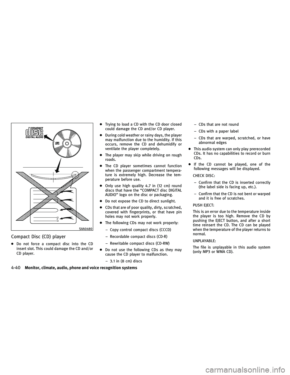 INFINITI G-COUPE 2011  Owners Manual Compact Disc (CD) player
●Do not force a compact disc into the CD
insert slot. This could damage the CD and/or
CD player. ●
Trying to load a CD with the CD door closed
could damage the CD and/or C