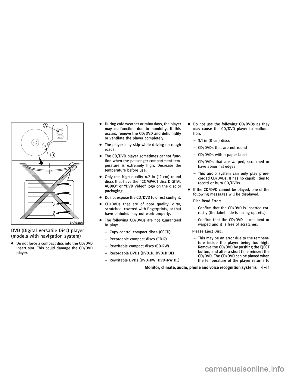 INFINITI G-COUPE 2011  Owners Manual DVD (Digital Versatile Disc) player
(models with navigation system)
●Do not force a compact disc into the CD/DVD
insert slot. This could damage the CD/DVD
player. ●
During cold weather or rainy da